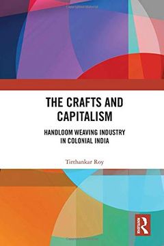 portada The Crafts and Capitalism: Handloom Weaving Industry in Colonial India (en Inglés)