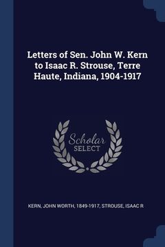 portada Letters of Sen. John W. Kern to Isaac R. Strouse, Terre Haute, Indiana, 1904-1917 (en Inglés)