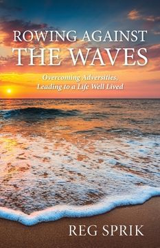 portada Rowing Against the Waves: Overcoming Adversities, Leading to a Life Well Lived 
