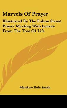 portada marvels of prayer: illustrated by the fulton street prayer meeting with leaves from the tree of life (in English)