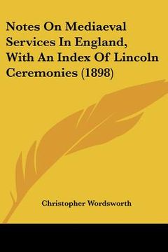 portada notes on mediaeval services in england, with an index of lincoln ceremonies (1898) (en Inglés)