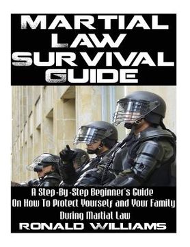 portada Martial Law Survival Guide: A Step-By-Step Beginner's Guide On How To Protect Yourself and Your Family During Martial Law (en Inglés)
