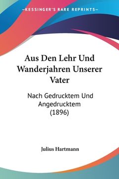 portada Aus Den Lehr Und Wanderjahren Unserer Vater: Nach Gedrucktem Und Angedrucktem (1896) (en Alemán)