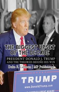 portada The Biggest Upset Of The Decade: President Donald J. Trump And The Theories Behind His Win (en Inglés)