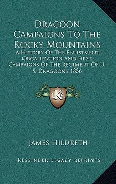 portada dragoon campaigns to the rocky mountains: a history of the enlistment, organization and first campaigns of the regiment of u. s. dragoons 1836 (en Inglés)