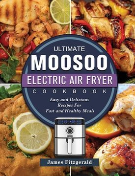 portada The Ultimate MOOSOO Electric Airfryer Cookbook: Easy and Delicious Recipes For Fast and Healthy Meals (en Inglés)