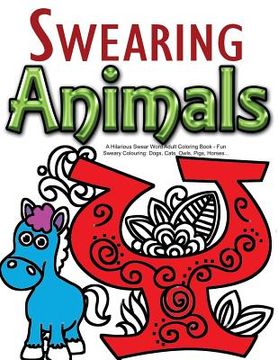 portada Swearing Animals: A Hilarious Swear Word Adult Coloring Book: Fun Sweary Colouring: Dogs, Cats, Owls, Pigs, Horses... (en Inglés)