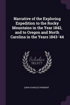portada Narrative of the Exploring Expedition to the Rocky Mountains in the Year 1842, and to Oregon and North Carolina in the Years 1843-'44 (en Inglés)