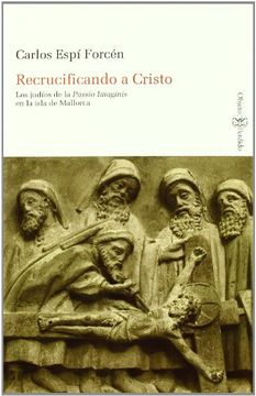 portada Recrucificando a Cristo: Los Judíos de la Passio Imaginis en la Isla de Mallorca (in Spanish)