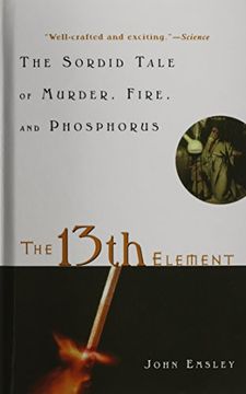 portada The 13th Element: The Sordid Tale of Murder, Fire, and Phosphorus (en Inglés)