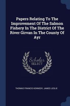 portada Papers Relating To The Improvement Of The Salmon Fishery In The District Of The River Girvan In The County Of Ayr (en Inglés)