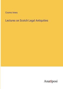 portada Lectures on Scotch Legal Antiquities (en Inglés)