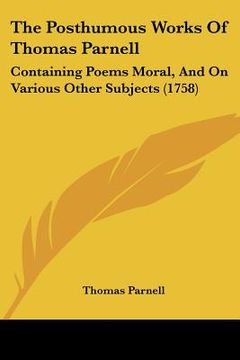 portada the posthumous works of thomas parnell: containing poems moral, and on various other subjects (1758) (en Inglés)