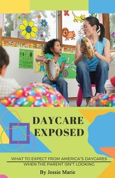 portada Daycare Exposed: What to Expect from America's Daycares When the Parent Isn't Looking (en Inglés)