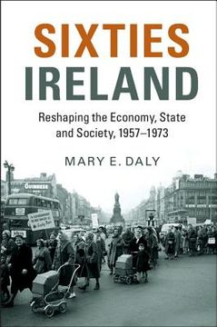 portada Sixties Ireland: Reshaping the Economy, State and Society, 1957-1973 (en Inglés)