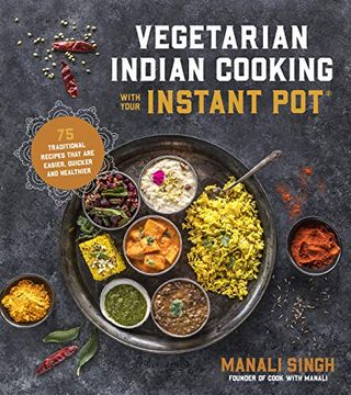 portada Vegetarian Indian Cooking With Your Instant Pot: 75 Traditional Recipes That are Easier, Quicker and Healthier (en Inglés)
