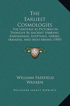 portada the earliest cosmologies: the universe as pictured in thought by ancient hebrews, babylonians, egyptians, greeks, iranians, and indo-aryans (190 (in English)