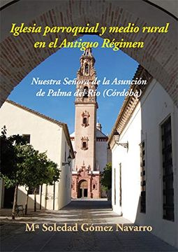 portada Iglesia Parroquial y Medio Rural en el Antiguo Régimen: Nuestra Señora de la Asunción de Palma del río