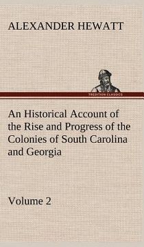 portada an historical account of the rise and progress of the colonies of south carolina and georgia, volume 2 (en Inglés)