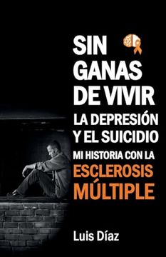 portada Sin Ganas de Vivir, la Depresión y el Suicidio: Mi Historia con la Esclerosis Multiple