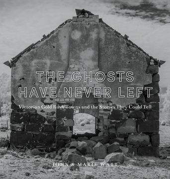 portada The Ghosts Have Never Left: Victorian Gold Rush Towns and the Stories They Could Tell (in English)