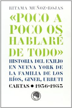 portada Poco a Poco os Hablare de Todo: Historia del Exilio en Nueva York de la Familia de los Rios, Giner, Urruti (in Spanish)