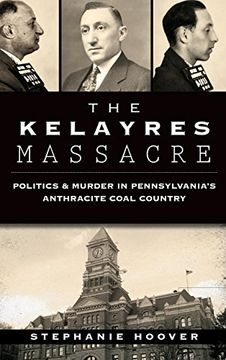 portada The Kelayres Massacre: Politics & Murder in Pennsylvania's Anthracite Coal Country (en Inglés)