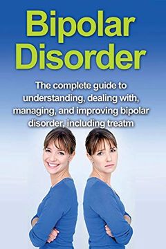 portada Bipolar Disorder: The Complete Guide to Understanding, Dealing With, Managing, and Improving Bipolar Disorder, Including Treatment Options and Bipolar Disorder Remedies! 