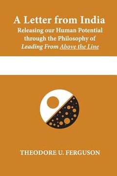 portada A Letter from India: Releasing our Human Potential through the Philosophy of Leading From Above the Line (in English)