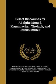 portada Select Discourses by Adolphe Monod, Krummacher, Tholuck, and Julius Müller (en Inglés)
