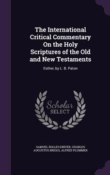 portada The International Critical Commentary On the Holy Scriptures of the Old and New Testaments: Esther, by L. B. Paton