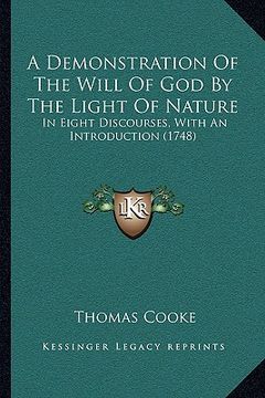 portada a demonstration of the will of god by the light of nature: in eight discourses, with an introduction (1748) (en Inglés)