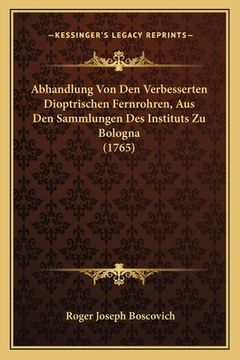portada Abhandlung Von Den Verbesserten Dioptrischen Fernrohren, Aus Den Sammlungen Des Instituts Zu Bologna (1765) (in German)