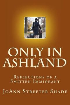 portada Only in Ashland: Reflections of a Smitten Immigrant (en Inglés)
