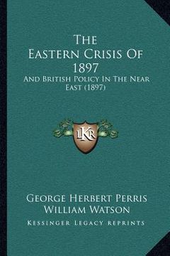 portada the eastern crisis of 1897: and british policy in the near east (1897) (en Inglés)