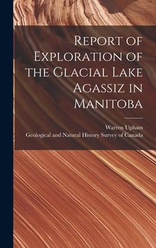 portada Report of Exploration of the Glacial Lake Agassiz in Manitoba [microform] (en Inglés)
