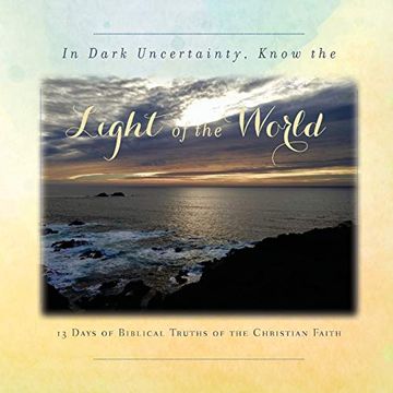 portada In Dark Uncertainty, Know the Light of the World: 13 Days of Biblical Truths of the Christian Faith (en Inglés)