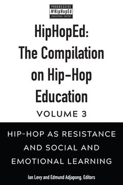 portada HipHopEd: The Compilation on Hip-Hop Education: Volume 3: Hip-Hop as Resistance and Social and Emotional Learning (en Inglés)