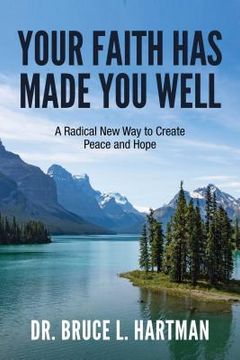 portada Your Faith Has Made You Well: A Radical New Way to Create Peace and Hope (en Inglés)