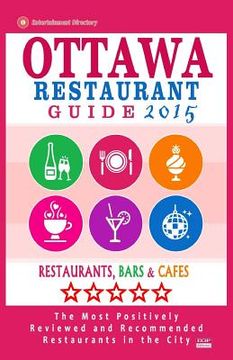 portada Ottawa Restaurant Guide 2015: Best Rated Restaurants in Ottawa, Canada - 500 restaurants, bars and cafés recommended for visitors, 2015. (en Inglés)