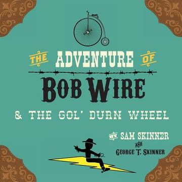portada The Adventure of Bob Wire & the Gol' Durn Wheel (en Inglés)