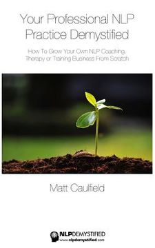 portada Your Professional NLP Practice Demystified: How To Grow Your Own NLP Coaching, Therapy or Training Business (en Inglés)
