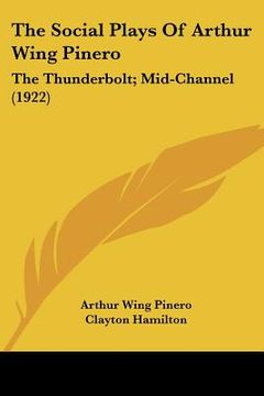 portada the social plays of arthur wing pinero: the thunderbolt; mid-channel (1922)