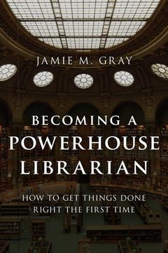 portada Becoming a Powerhouse Librarian: How to Get Things Done Right the First Time (Medical Library Association Books Series)