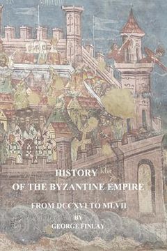 portada History of the Byzantine Empire From DCCXVI to MLVII (in English)