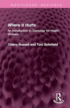 portada Where it Hurts: An Introduction to Sociology for Health Workers (Routledge Revivals)