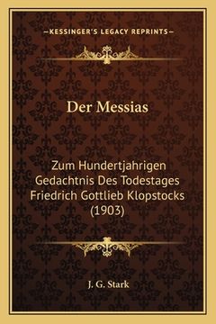portada Der Messias: Zum Hundertjahrigen Gedachtnis Des Todestages Friedrich Gottlieb Klopstocks (1903) (en Alemán)