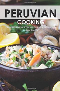portada Peruvian Cooking: Discover the Flavors of Peru With These 30 Delicious Recipes! (en Inglés)