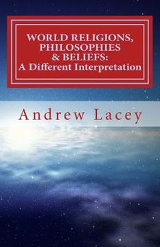 portada World Religions, Philosophies & Beliefs: A Different Interpretation (en Inglés)