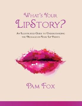 portada What's Your LipStory?: An Illustrated Guide to Understanding the Messages in Your Lip Prints (en Inglés)